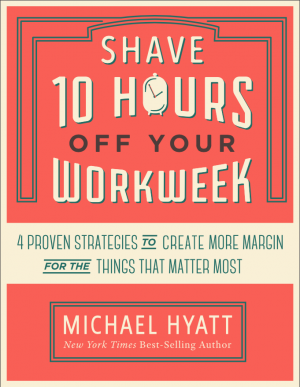 shave-ten-hours-workweek-michael-hyatt